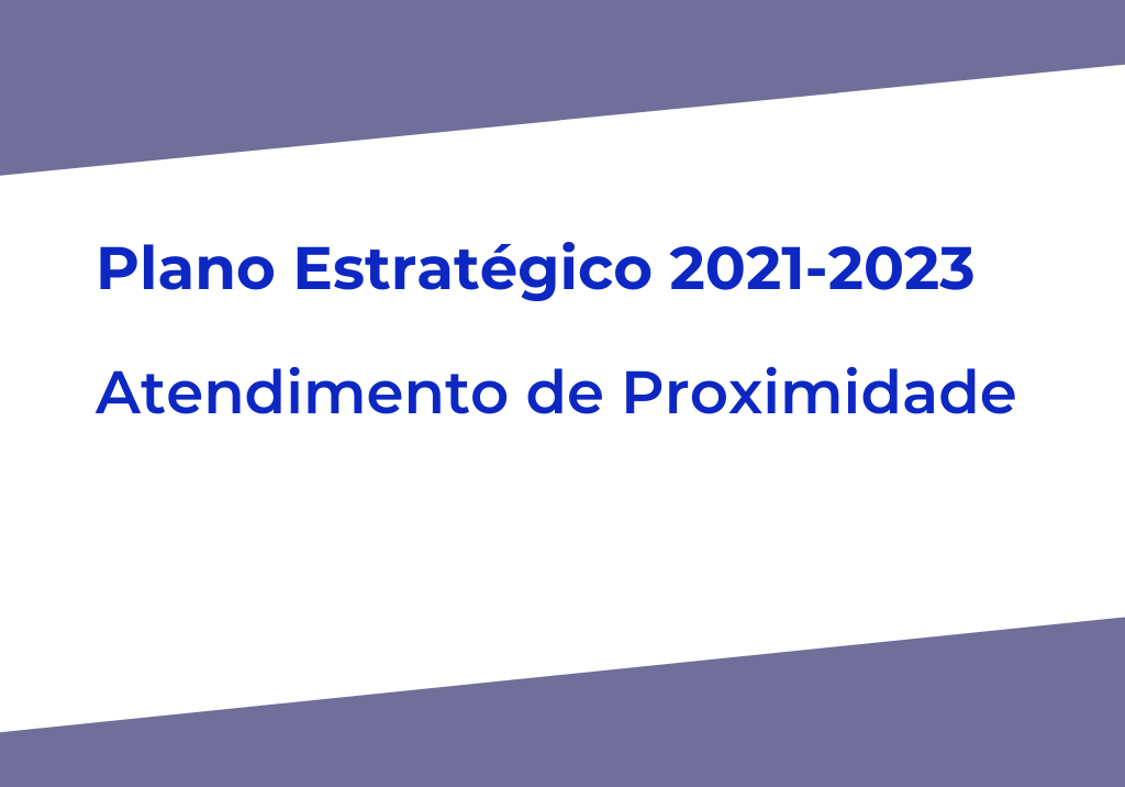 Plano Estratégico 2021-2023 - Atendimento de Proximidade