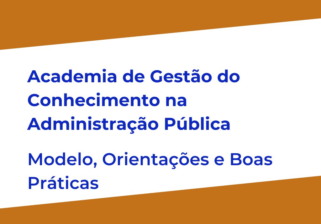 Academia de Gestão do Conhecimento na Administração Pública - Modelo, Orientações e Boas Práticas