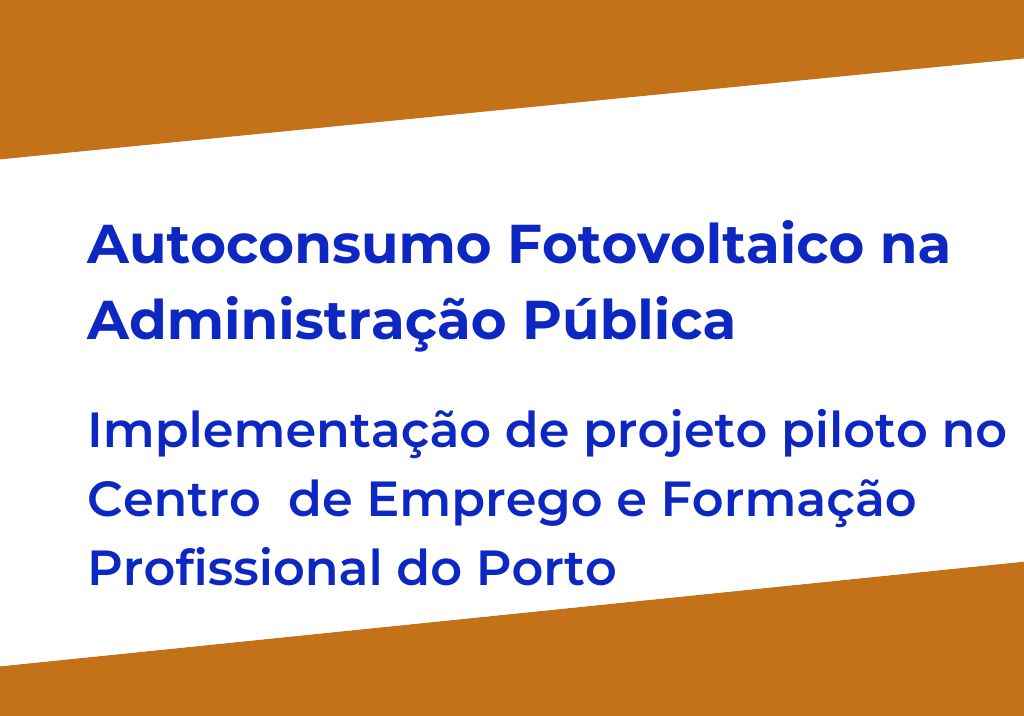 Autoconsumo Fotovoltaico na Administração Pública - Implementação de projeto piloto no Centro  de Emprego e Formação Profissional do Porto