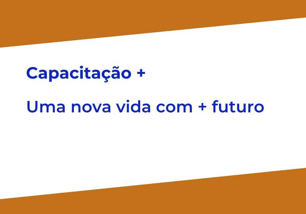 Capacitação + - Uma nova vida com + futuro